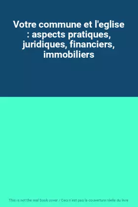 Couverture du produit · Votre commune et l'eglise : aspects pratiques, juridiques, financiers, immobiliers