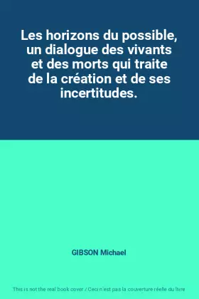 Couverture du produit · Les horizons du possible, un dialogue des vivants et des morts qui traite de la création et de ses incertitudes.
