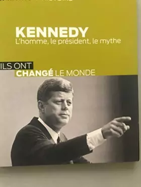 Couverture du produit · Ils ont changé le monde , kennedy l'homme , le président, le mythe