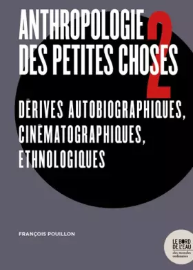 Couverture du produit · Anthropologie des petites choses 2: Dérives autobiographiques, cinématographiques, ethnologiques