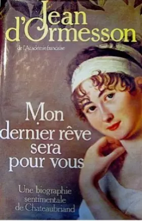 Couverture du produit · Mon Dernier Rêve Sera Pour Vous - Une Biographie Sentimentale De Chateaubriand