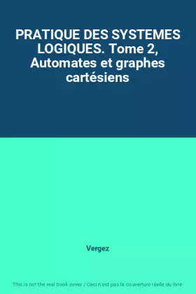 Couverture du produit · PRATIQUE DES SYSTEMES LOGIQUES. Tome 2, Automates et graphes cartésiens
