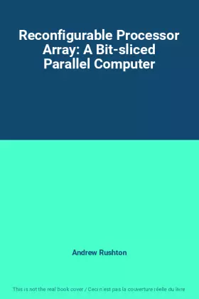 Couverture du produit · Reconfigurable Processor Array: A Bit-sliced Parallel Computer