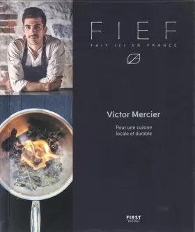 Couverture du produit · FIEF - Fait Ici En France - cuisine - chef Victor Mercier (finaliste Top Chef 2018): Pour une cuisine locale et durable
