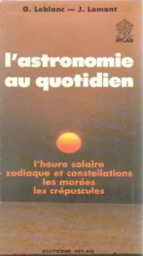 Couverture du produit · L'ASTRONOMIE AU QUOTIDIEN. L'heure solaire, zodiaque et constellations, les marées, les crépuscules, Edition 1987
