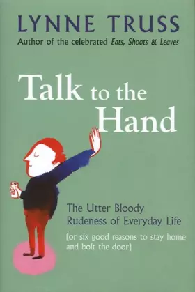 Couverture du produit · Talk To The Hand. The Utter Bloody Rudeness of Everyday Life