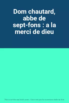Couverture du produit · Dom chautard, abbe de sept-fons : a la merci de dieu
