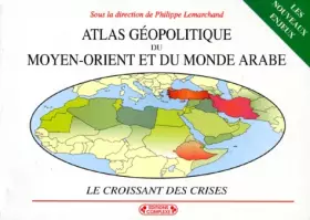 Couverture du produit · ATLAS GEOPOLITIQUE DU MOYEN-ORIENT ET DU MONDE ARABE. : Le croissant des crises, 2ème édition entièrement refondue et remise à 