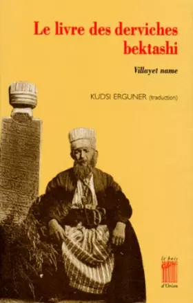Couverture du produit · Le livre des derviches bektashi : Hagiographie de Hunkar Hadj Bektash Veli