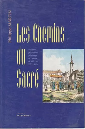 Couverture du produit · Les chemins du sacré: Paroisses, processions, pèlerinages en Lorraine du XVIème au XIXème siècle