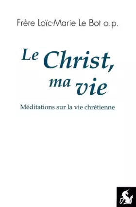 Couverture du produit · Le Christ, ma vie: Méditations sur la vie chrétienne