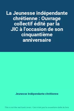 Couverture du produit · La Jeunesse indépendante chrétienne : Ouvrage collectif édité par la JIC à l'occasion de son cinquantième anniversaire