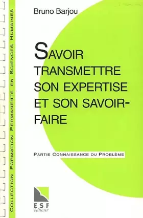 Couverture du produit · SAVOIR TRANSMETTRE SON EXPERTISE ET SON SAVOIR-FAIRE. Connaissance du problème, applications pratiques
