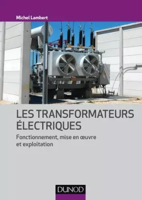Couverture du produit · Les transformateurs électriques - Fonctionnement, mise en oeuvre et exploitation: Fonctionnement, mise en oeuvre et exploitatio