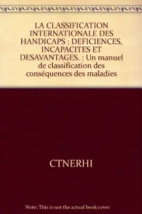 Couverture du produit · LA CLASSIFICATION INTERNATIONALE DES HANDICAPS : DEFICIENCES, INCAPACITES ET DESAVANTAGES. : Un manuel de classification des co
