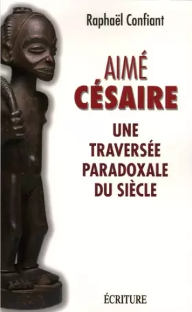 Couverture du produit · Aimé Césaire : Une traversée paradoxale du siècle