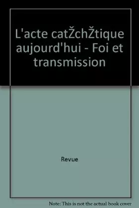 Couverture du produit · L'acte catéchétique aujourd'hui. Foi et transmission.