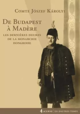Couverture du produit · De Budapest à Madère: Les dernières heures de la monarchie hongroise