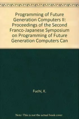 Couverture du produit · Programming of Future Generation Computers II: Proceedings of the Second Franco-Japanese Symposium on Programming of Future Gen