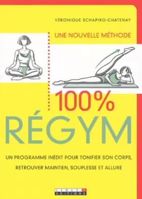 Couverture du produit · 100 % Regym : Un programme inédit pour tonifier son corps, retrouver maintien, souplesse et allure.