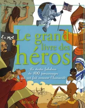 Couverture du produit · Le grand livre des héros : Le destin fabuleux de 100 personnages qui ont fait avancer l'humanité
