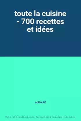 Couverture du produit · toute la cuisine - 700 recettes et idées
