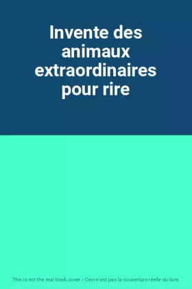 Couverture du produit · Invente des animaux extraordinaires pour rire