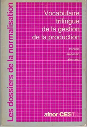 Couverture du produit · Vocabulaire trilingue de la gestion de la production : Français, américain, allemand (Les Dossiers de la normalisation)