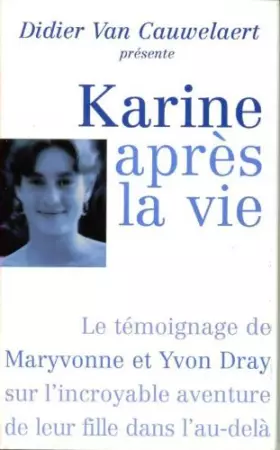 Couverture du produit · Karine après la vie : Le témoignage de Maryvonne et Yvon Dray sur l'incroyable aventure de leur fille dans l'au-delà