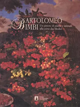 Couverture du produit · Bartolomeo Bimbi. Un pittore di piante e animali alla corte dei Medici. Catalogo