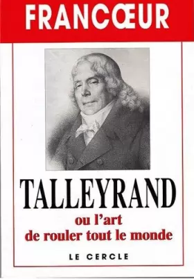 Couverture du produit · Talleyrand ou l'art de rouler tout le monde