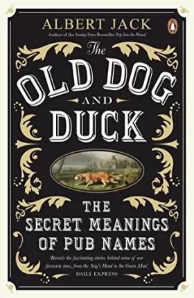 Couverture du produit · The Old Dog and Duck: The Secret Meanings of Pub Names