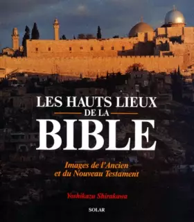 Couverture du produit · LES HAUTS LIEUX DE LA BIBLE. Images de l'Ancien et du Nouveau Testament