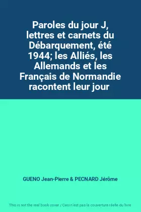 Couverture du produit · Paroles du jour J, lettres et carnets du Débarquement, été 1944 les Alliés, les Allemands et les Français de Normandie raconten