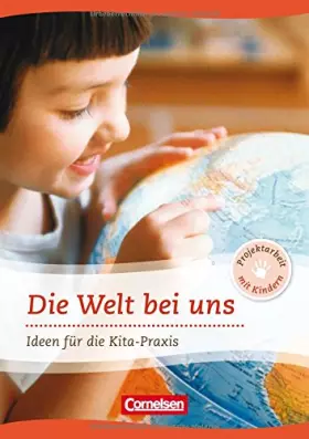 Projektarbeit mit Kindern: Welt bei uns: Ideen für die Kita-Praxis ab 5 Jahren