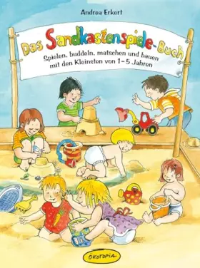 Couverture du produit · Das Sandkastenspiele-Buch: Spielen, buddeln, matschen und bauen mit den Kleinsten von 1-5 Jahren