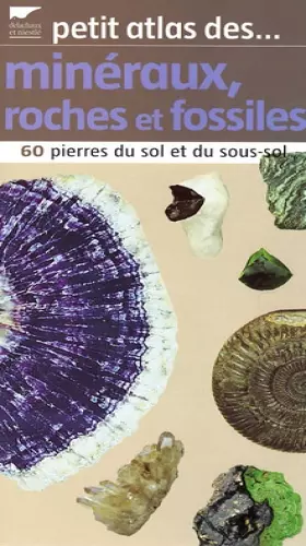 Couverture du produit · Petit atlas des minéraux, roches et fossiles: 60 Pierres du sol et de sous-sol
