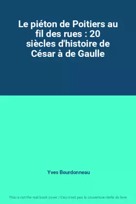 Couverture du produit · Le piéton de Poitiers au fil des rues : 20 siècles d'histoire de César à de Gaulle