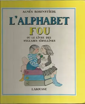 Couverture du produit · L'Alphabet fou ou le Livre des syllabes sibyllines : Se lit à haute voix et de plus en plus vite