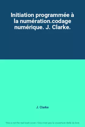 Couverture du produit · Initiation programmée à la numération.codage numérique. J. Clarke.