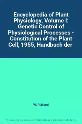Couverture du produit · Encyclopedia of Plant Physiology, Volume I: Genetic Control of Physiological Processes - Constitution of the Plant Cell, 1955, 