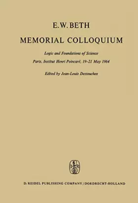 Couverture du produit · E.W. Beth Memorial Colloquium: Logic and Foundations of Science Paris, Institut Henri Poincaré, 19–21 May 1964