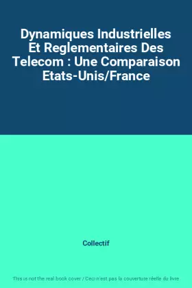Couverture du produit · Dynamiques Industrielles Et Reglementaires Des Telecom : Une Comparaison Etats-Unis/France