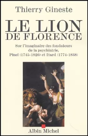 Couverture du produit · Le Lion de Florence : Sur l'imaginaire des fondateurs de la psychiatrie, Pinel (1745-1826) et Itard (1774-1838)