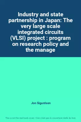 Couverture du produit · Industry and state partnership in Japan: The very large scale integrated circuits (VLSI) project : program on research policy a