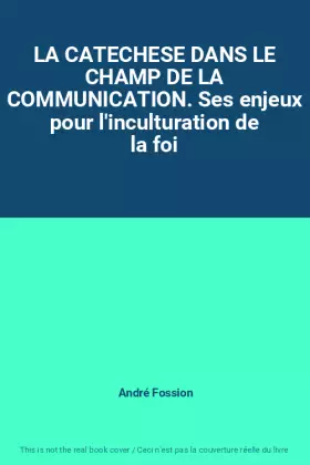 Couverture du produit · LA CATECHESE DANS LE CHAMP DE LA COMMUNICATION. Ses enjeux pour l'inculturation de la foi