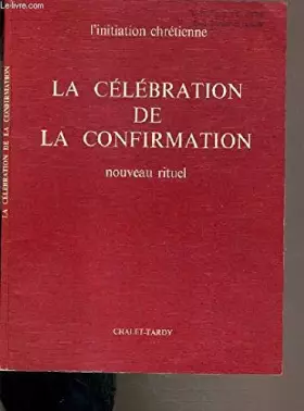 Couverture du produit · LA CELEBRATION DE LA CONFIRMATION - L'INITIATION CHRETIENNE - NOUVEAU RITUEL