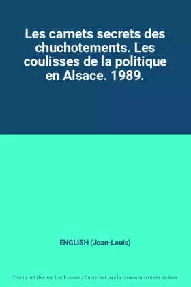 Couverture du produit · Les carnets secrets des chuchotements. Les coulisses de la politique en Alsace. 1989.