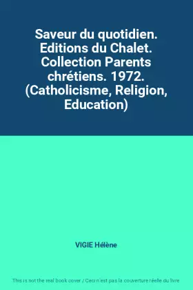 Couverture du produit · Saveur du quotidien. Editions du Chalet. Collection Parents chrétiens. 1972. (Catholicisme, Religion, Education)