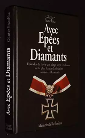 Couverture du produit · Avec épées et diamants : épisodes de la vie des vingt-sept titulaires de la plus haute distinction militaire allemande